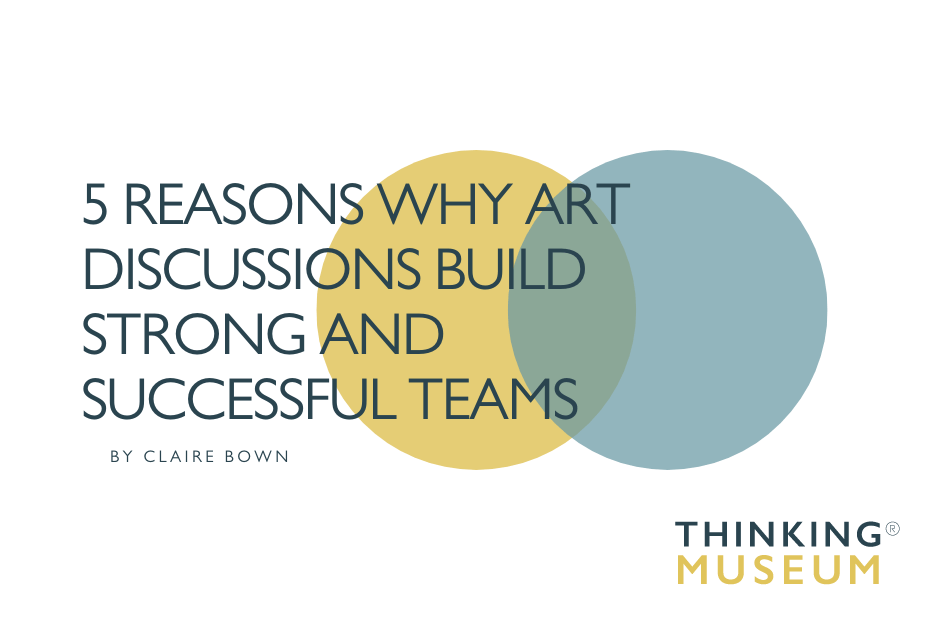 5 reasons why art discussions build strong and successful teams