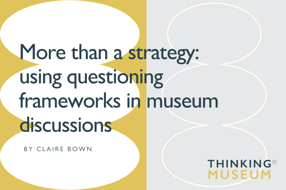 More than a strategy: using questioning frameworks in museum discussions