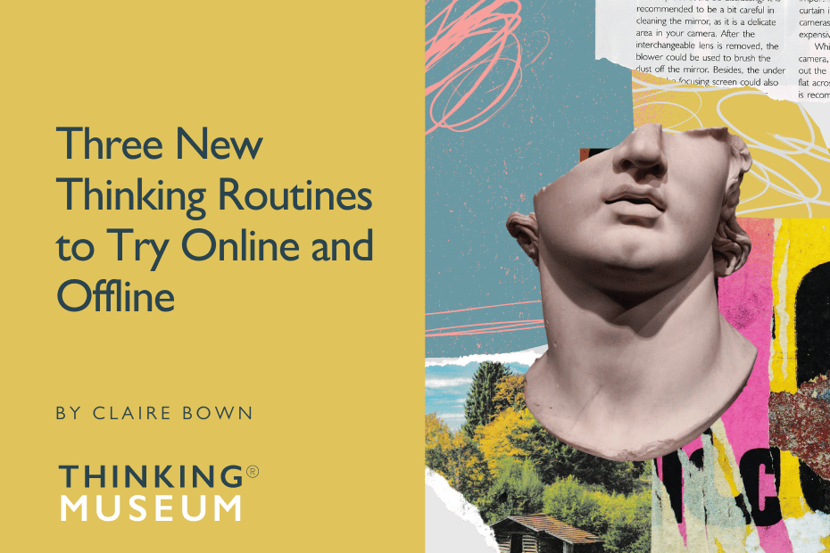 Three New Thinking Routines to Try Online and Offline