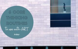 6 core thinking routines to use with art now