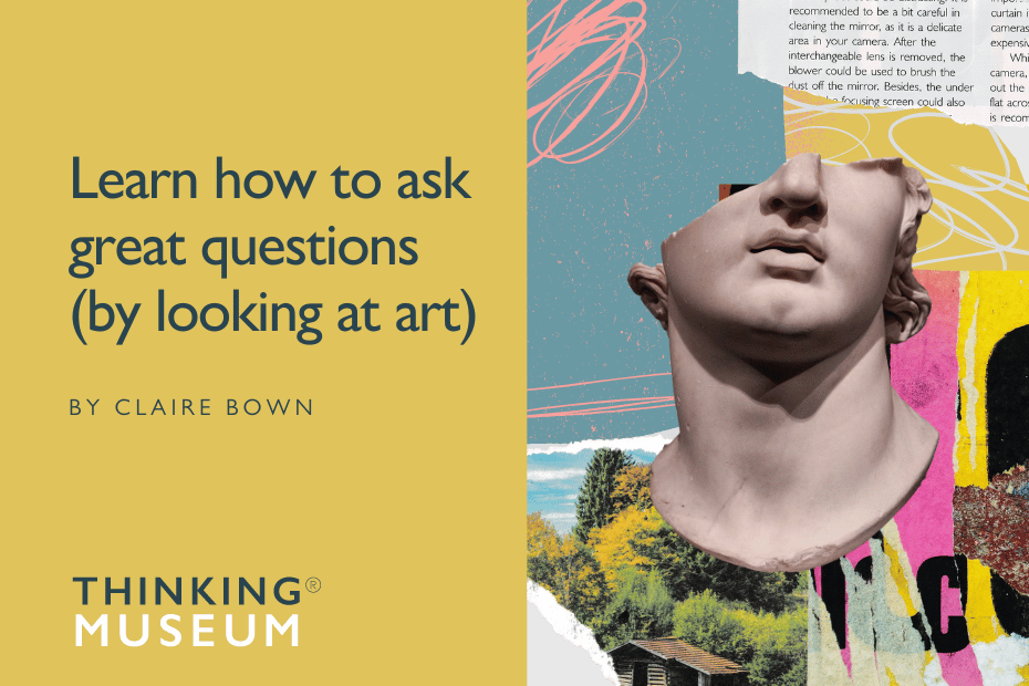 Learn how to ask great questions (by looking at art)