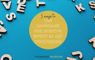 5 Ways to Use Language for positive effect in Art Discussions