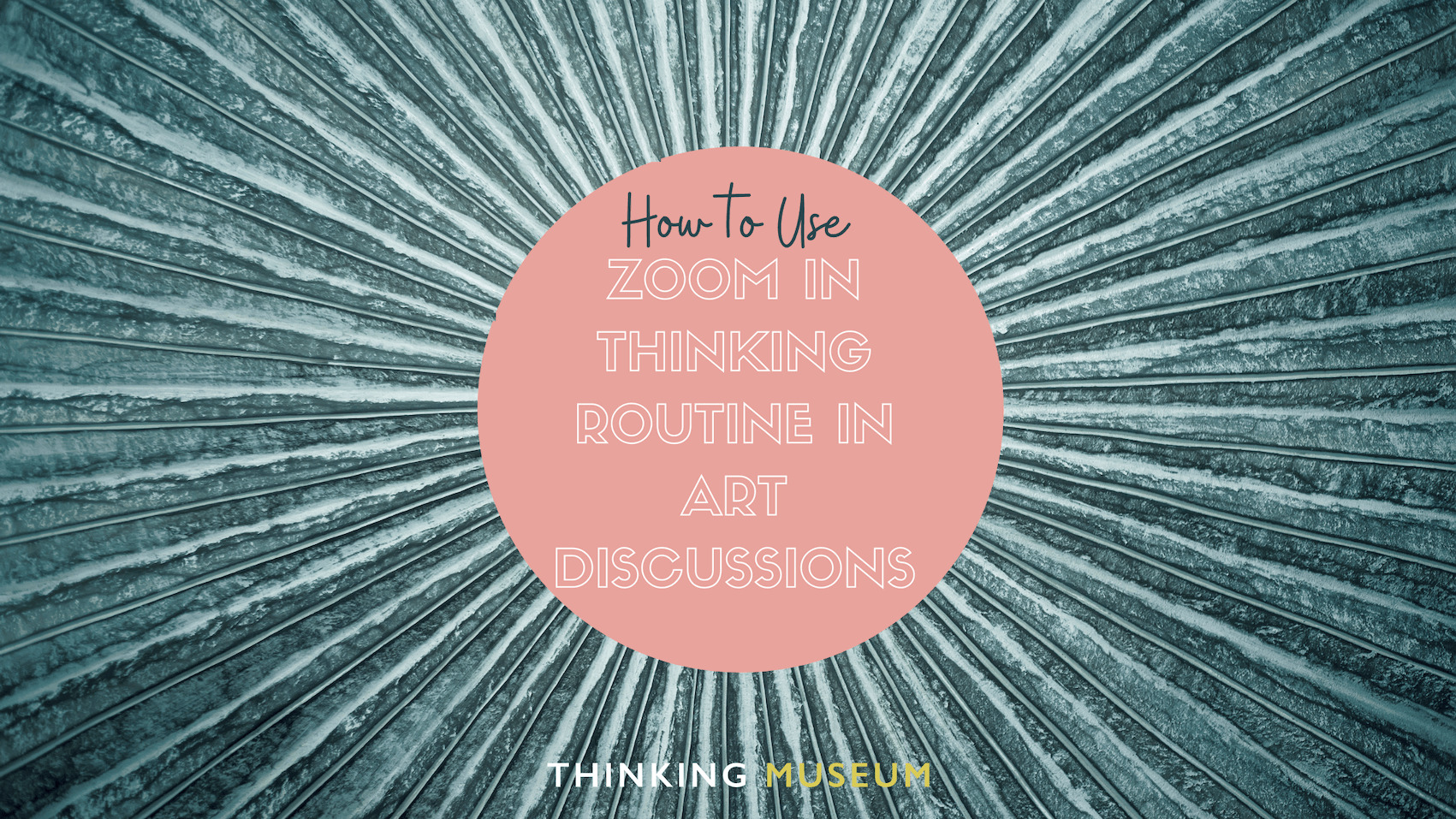 How to use Zoom In thinking routine in art discussions