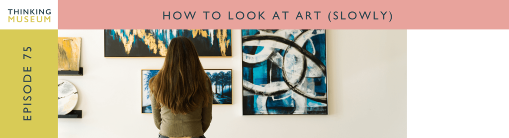 How to Look at Art Slowly - Episode 75
