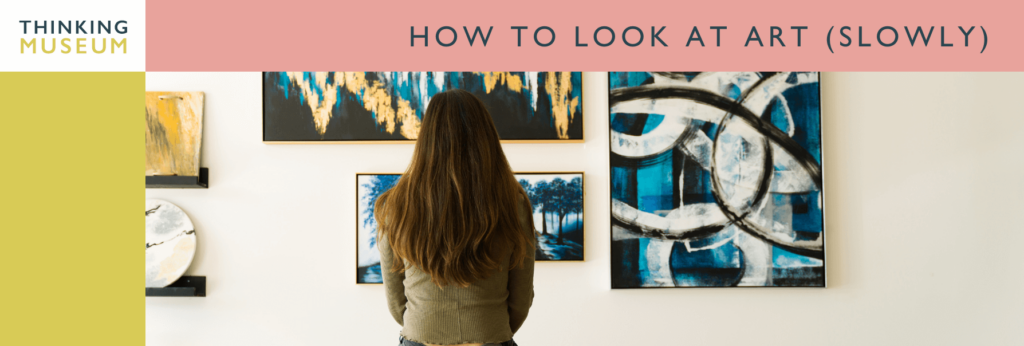 HOW TO LOOK AT ART SLOWLY