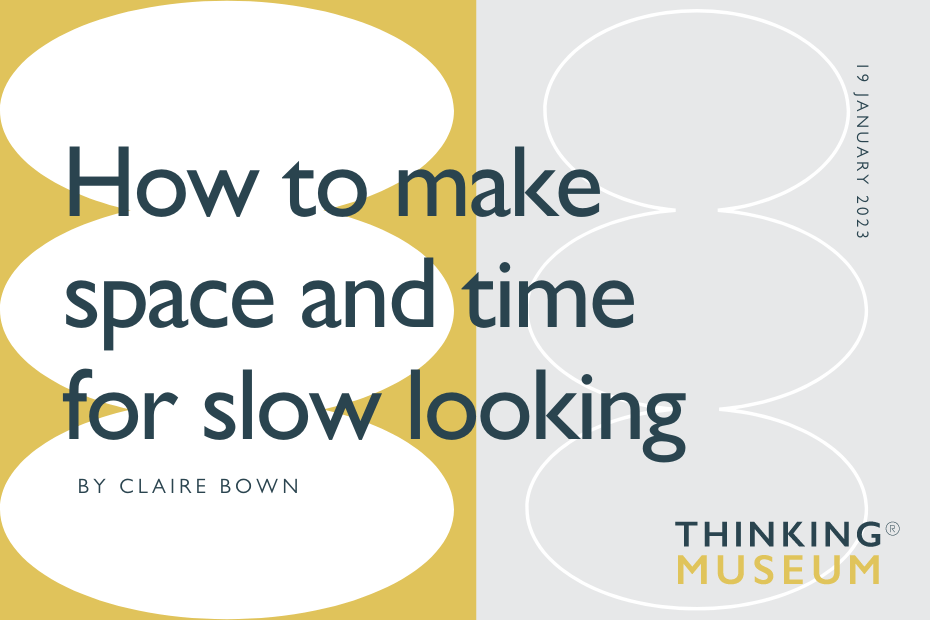 How to make space and time for slow looking