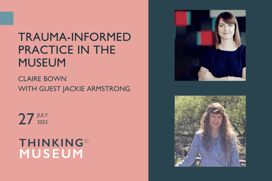 Trauma-informed practice in museums with Claire Bown and Jackie Armstrong