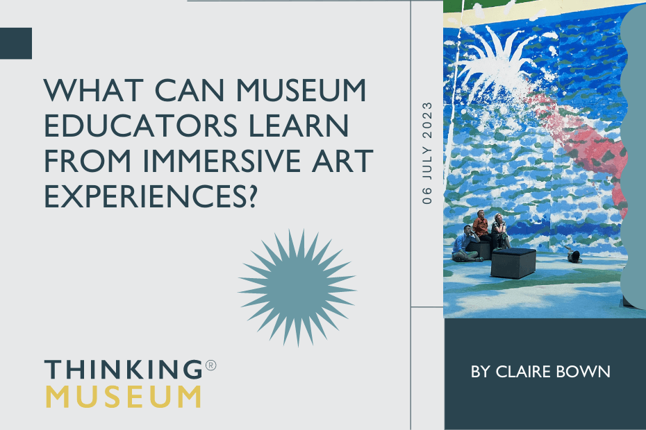 WHAT CAN MUSEUM EDUCATORS LEARN FROM IMMERSIVE ART EXPERIENCES