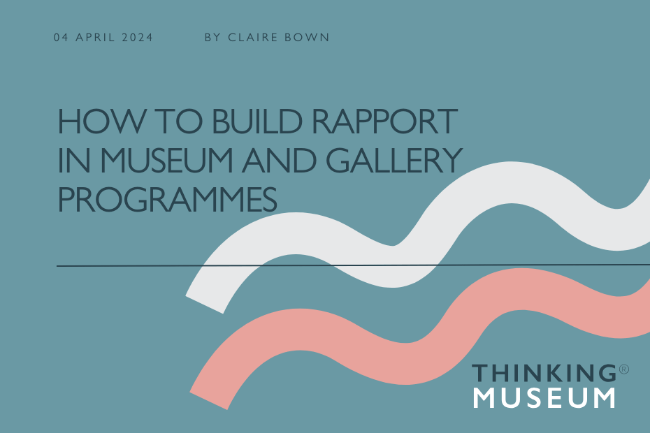 HOW TO BUILD RAPPORT IN YOUR MUSEUM AND GALLERY PROGRAMMES