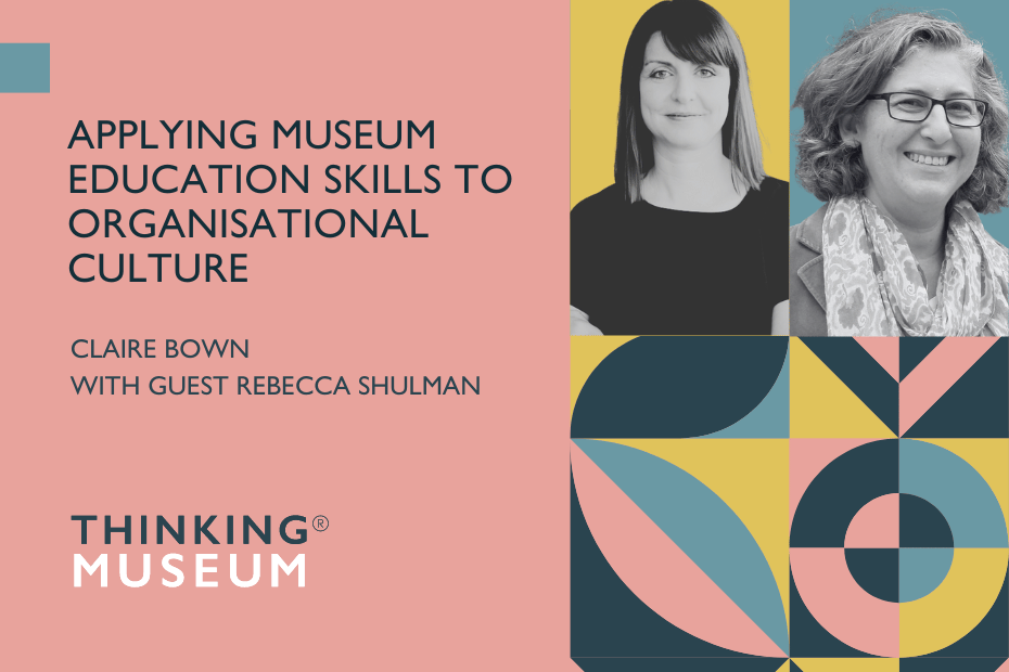 Applying museum education skills to organisational culture with Rebecca Shulman