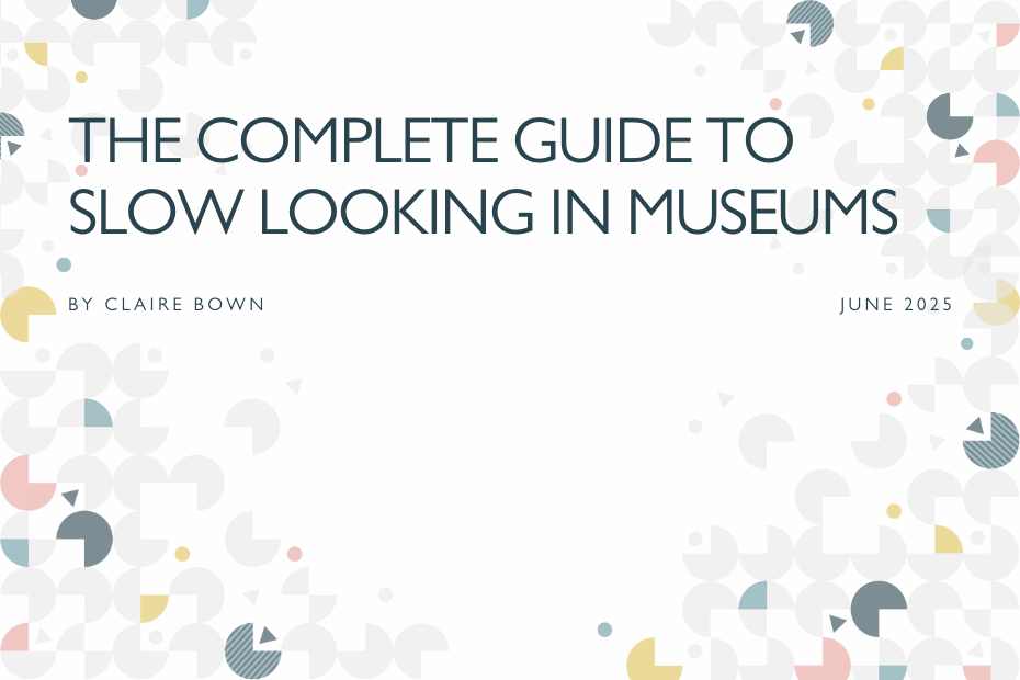 the complete guide to slow looking in museums