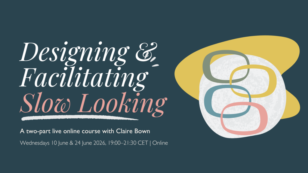 Designing and Facilitating Slow Looking - a two part live online course
